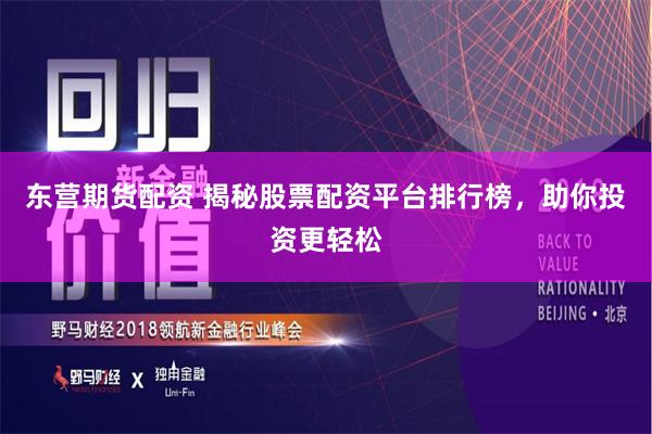 东营期货配资 揭秘股票配资平台排行榜，助你投资更轻松