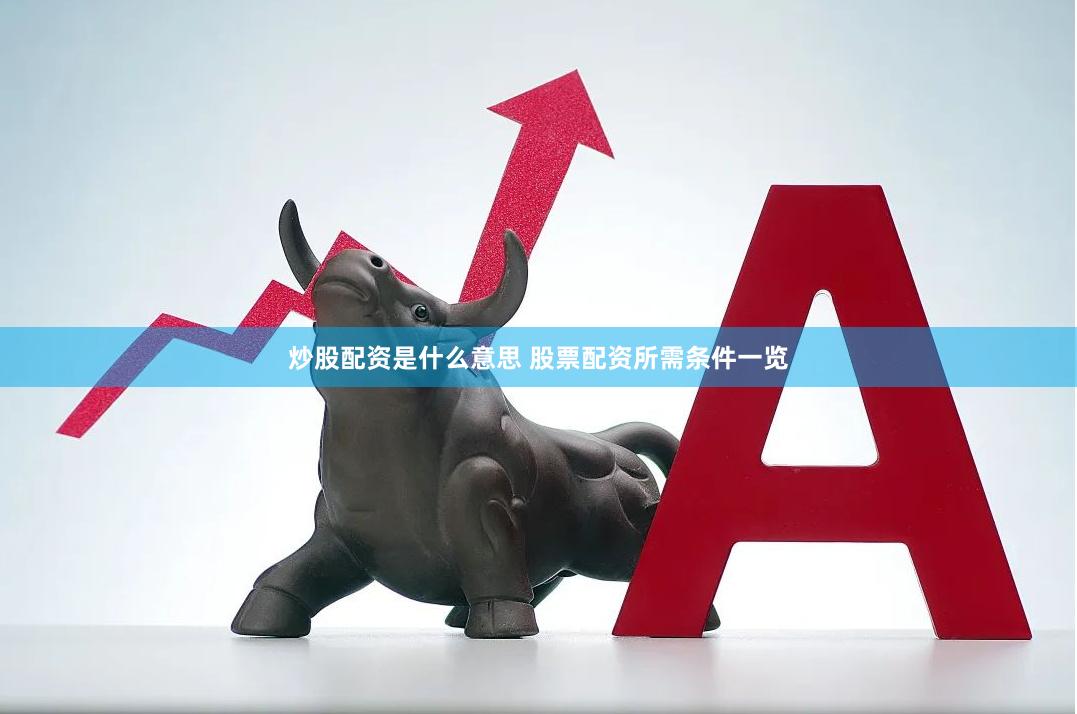 炒股配资是什么意思 股票配资所需条件一览