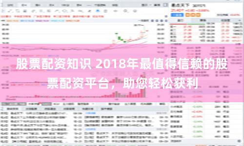 股票配资知识 2018年最值得信赖的股票配资平台，助您轻松获利