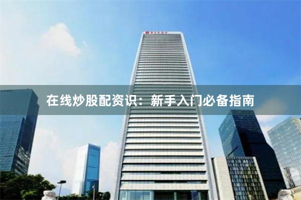 在线炒股配资识：新手入门必备指南