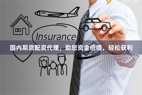 国内期货配资代理,助您资金倍增,轻松获利
